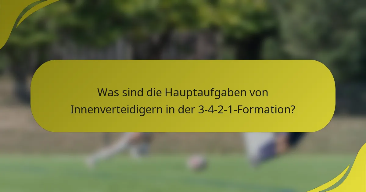 Was sind die Hauptaufgaben von Innenverteidigern in der 3-4-2-1-Formation?