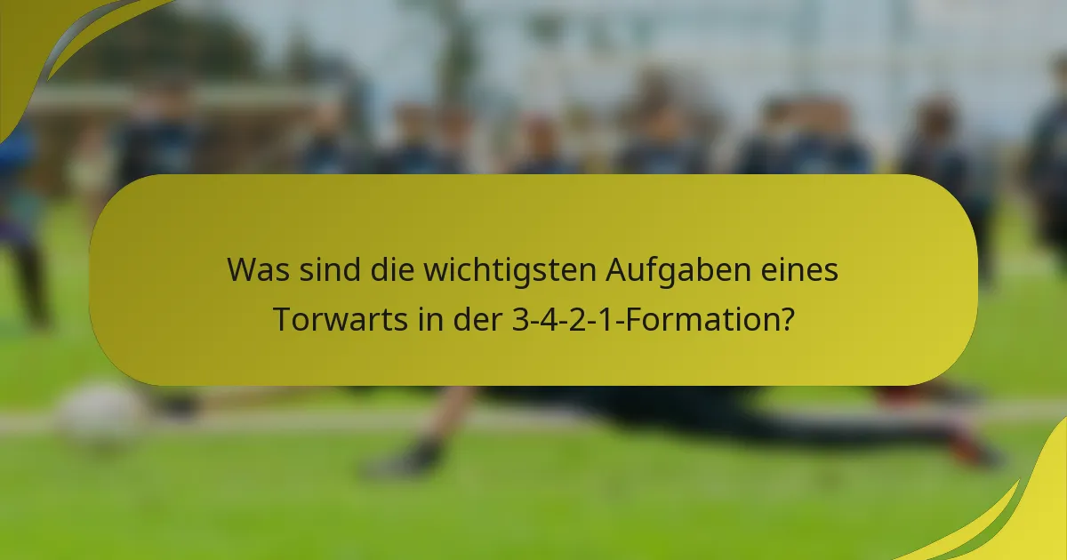 Was sind die wichtigsten Aufgaben eines Torwarts in der 3-4-2-1-Formation?