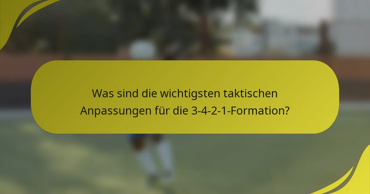 Was sind die wichtigsten taktischen Anpassungen für die 3-4-2-1-Formation?