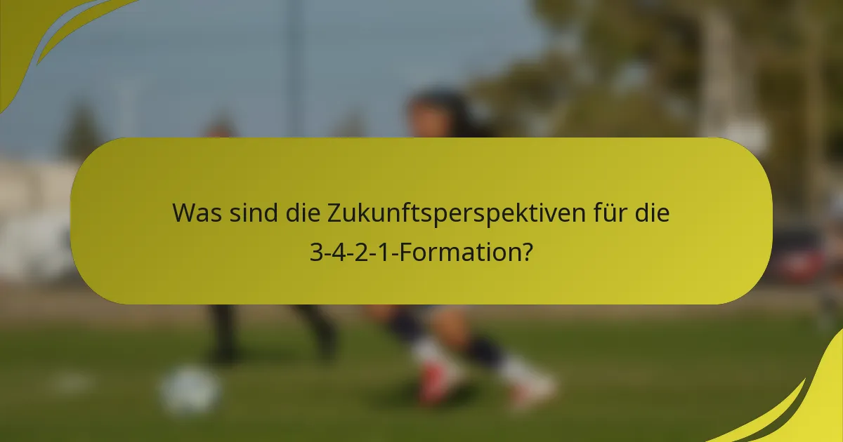 Was sind die Zukunftsperspektiven für die 3-4-2-1-Formation?