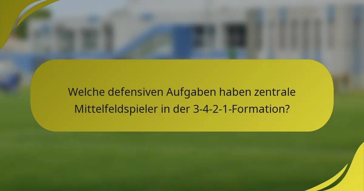 Welche defensiven Aufgaben haben zentrale Mittelfeldspieler in der 3-4-2-1-Formation?
