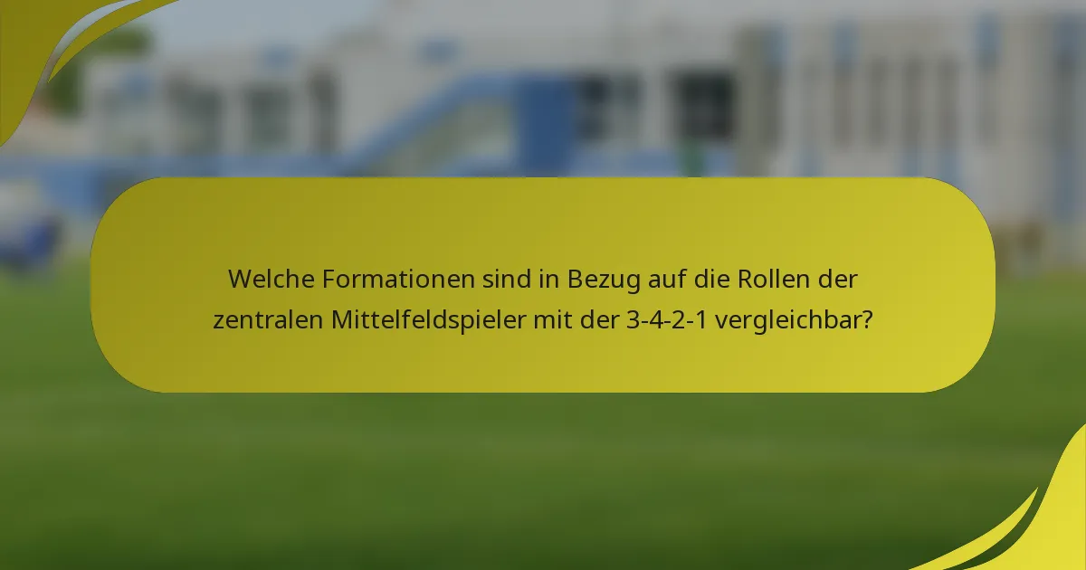Welche Formationen sind in Bezug auf die Rollen der zentralen Mittelfeldspieler mit der 3-4-2-1 vergleichbar?