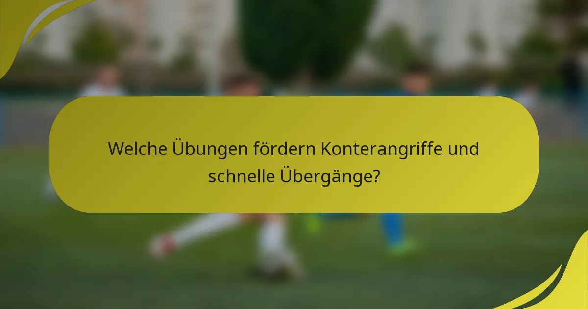 Welche Übungen fördern Konterangriffe und schnelle Übergänge?