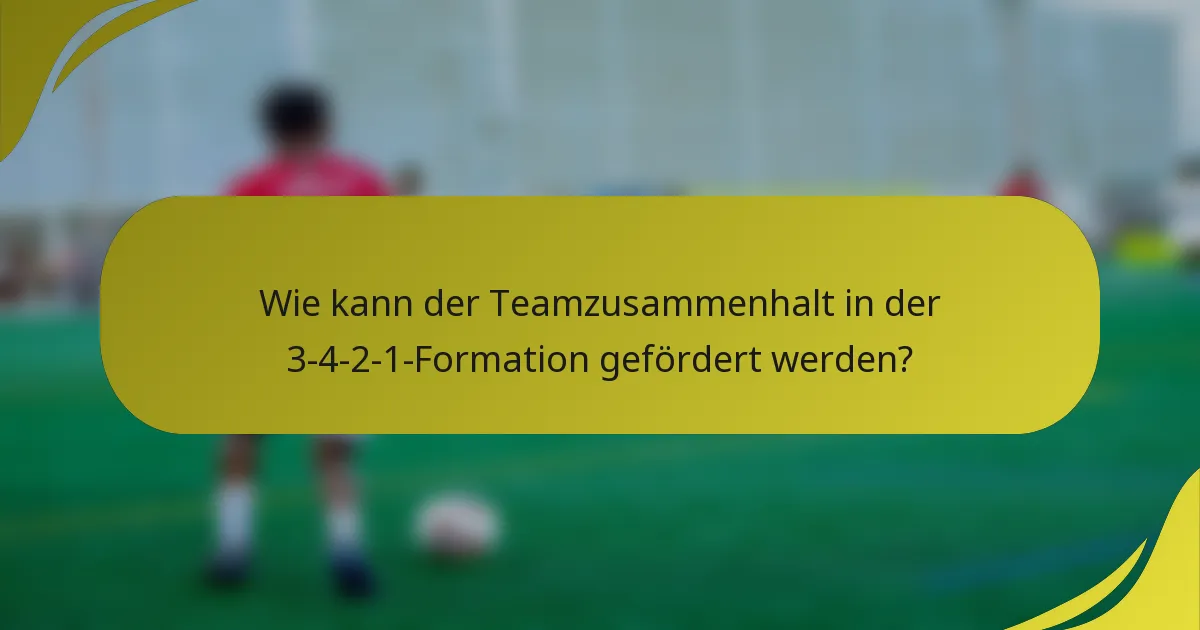 Wie kann der Teamzusammenhalt in der 3-4-2-1-Formation gefördert werden?