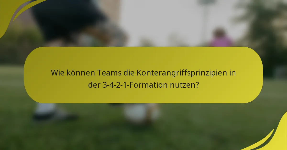 Wie können Teams die Konterangriffsprinzipien in der 3-4-2-1-Formation nutzen?