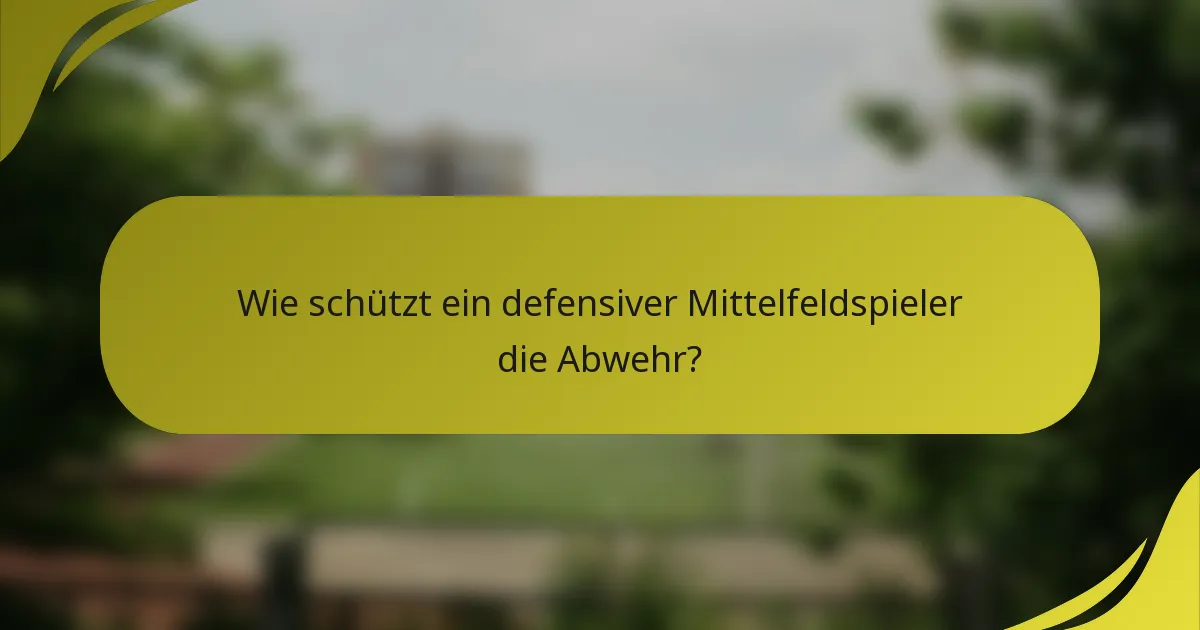 Wie schützt ein defensiver Mittelfeldspieler die Abwehr?