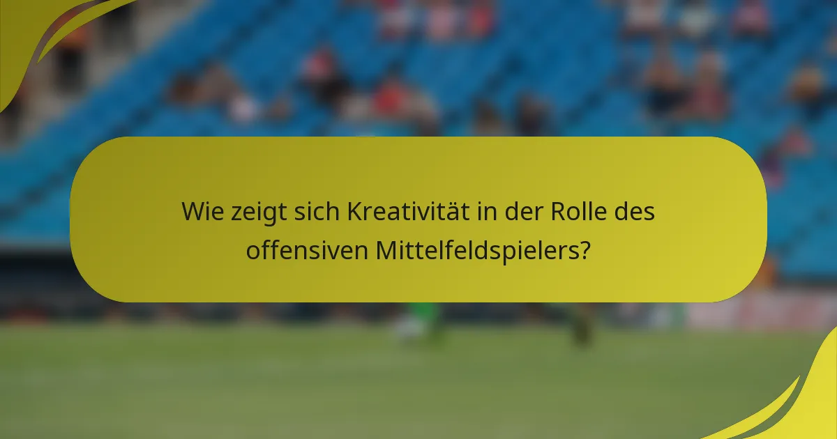 Wie zeigt sich Kreativität in der Rolle des offensiven Mittelfeldspielers?